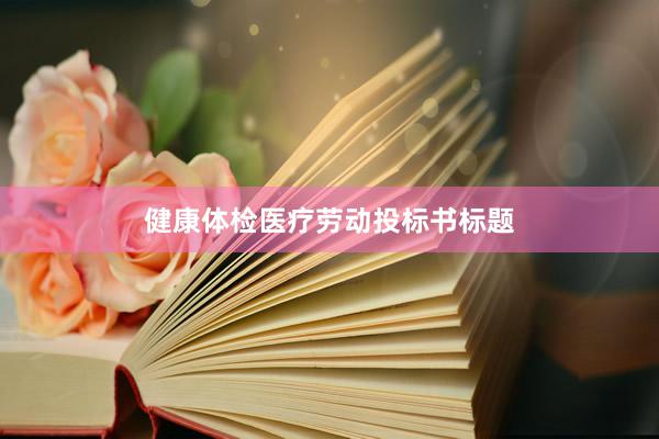 健康体检医疗劳动投标书标题