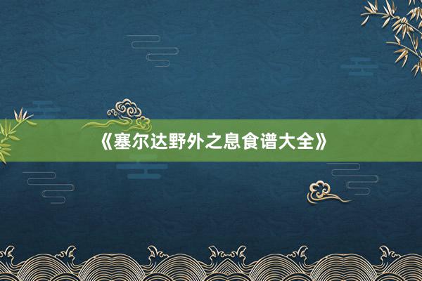 《塞尔达野外之息食谱大全》
